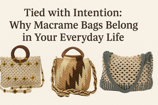 Tied with Intention: Why Macrame Bags Belong in Your Everyday Life