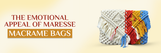 The Emotional Appeal of Maresse Macrame Bags