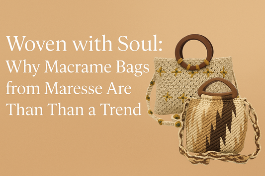 Woven with Soul: Why Macrame Bags from Maresse Are More Than a Trend