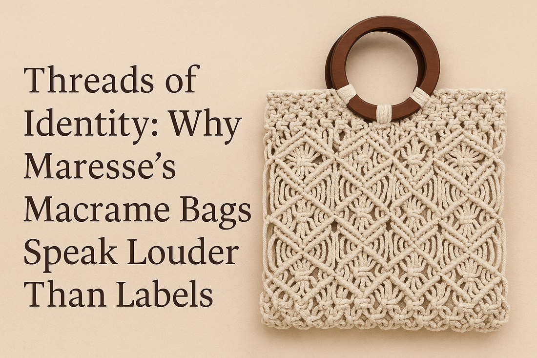 Threads of Identity: Why Maresse’s Macrame Bags Speak Louder Than Labels  
