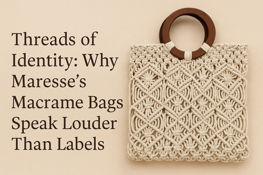 Threads of Identity: Why Maresse’s Macrame Bags Speak Louder Than Labels  