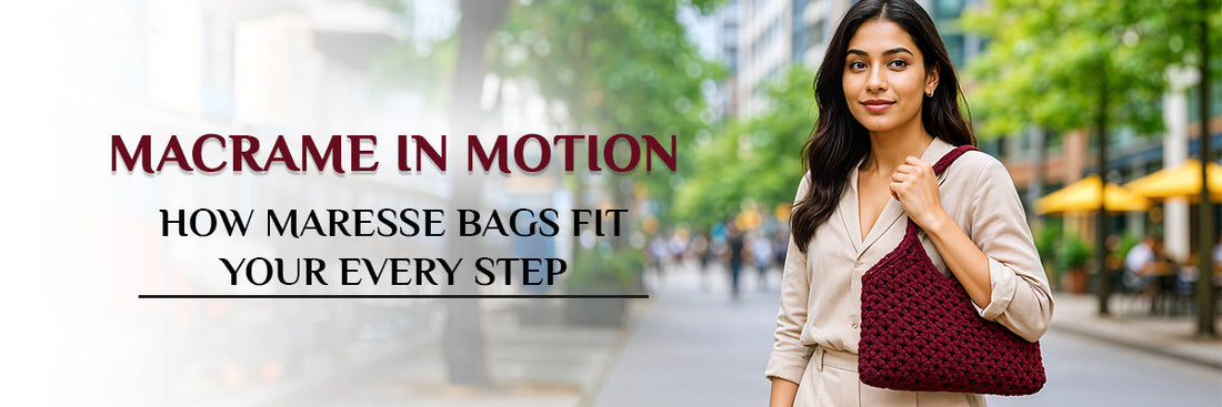 Macrame in Motion: How Maresse Bags Fit Your Every Step