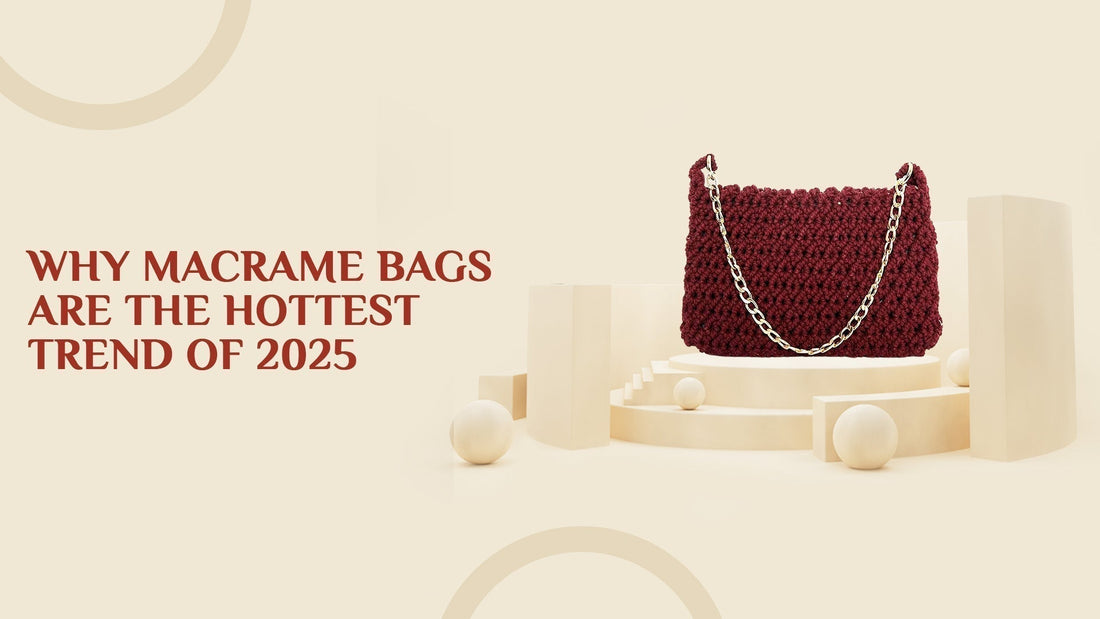 Why Macrame Bags Are the Hottest Trend of 2025