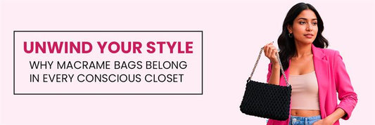Unwind Your Style: Why Macrame Bags Belong in Every Conscious Closet